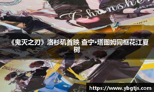 《鬼灭之刃》洛杉矶首映 查宁·塔图姆同框花江夏树